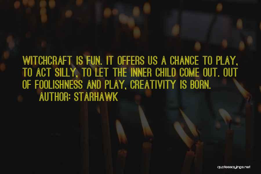 Starhawk Quotes: Witchcraft Is Fun. It Offers Us A Chance To Play, To Act Silly, To Let The Inner Child Come Out.