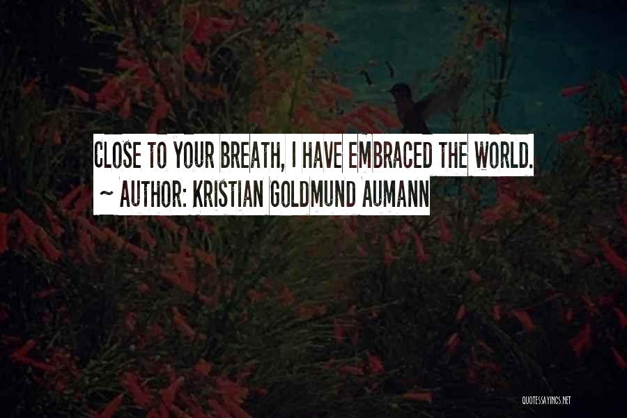 Kristian Goldmund Aumann Quotes: Close To Your Breath, I Have Embraced The World.