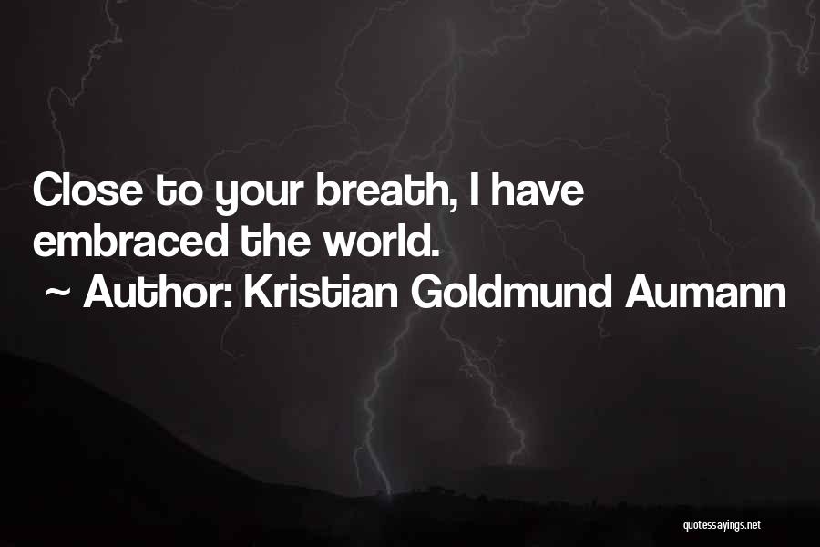 Kristian Goldmund Aumann Quotes: Close To Your Breath, I Have Embraced The World.