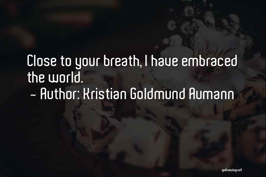 Kristian Goldmund Aumann Quotes: Close To Your Breath, I Have Embraced The World.