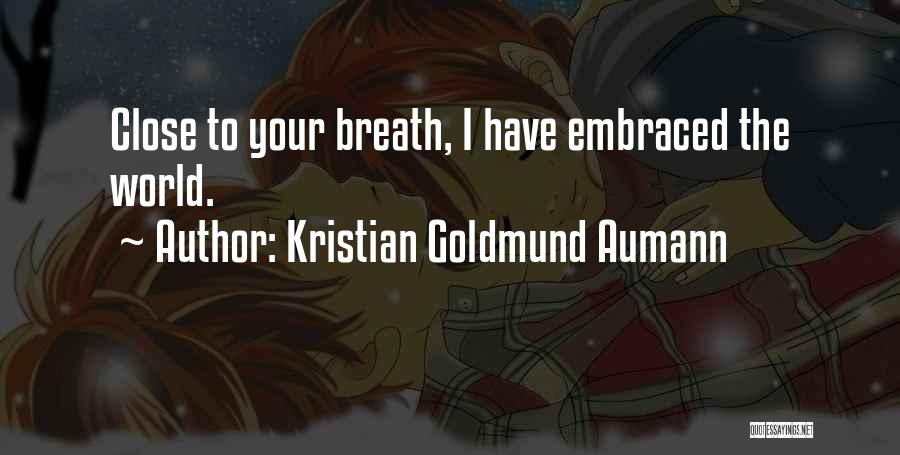 Kristian Goldmund Aumann Quotes: Close To Your Breath, I Have Embraced The World.