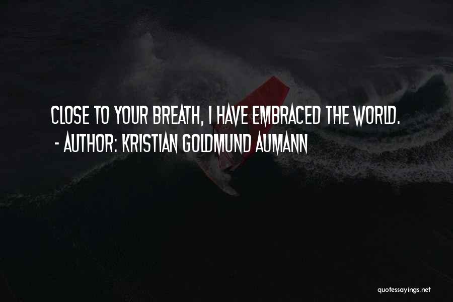 Kristian Goldmund Aumann Quotes: Close To Your Breath, I Have Embraced The World.