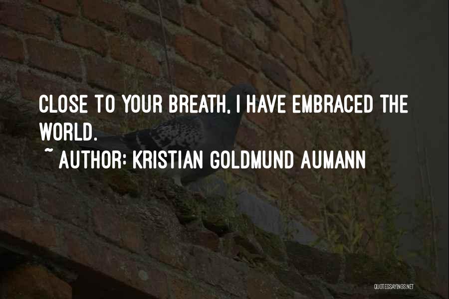 Kristian Goldmund Aumann Quotes: Close To Your Breath, I Have Embraced The World.