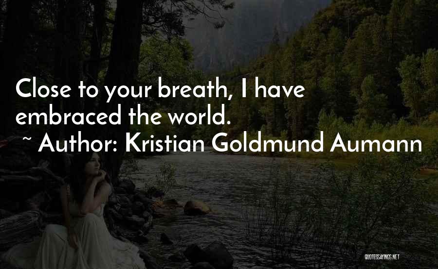 Kristian Goldmund Aumann Quotes: Close To Your Breath, I Have Embraced The World.