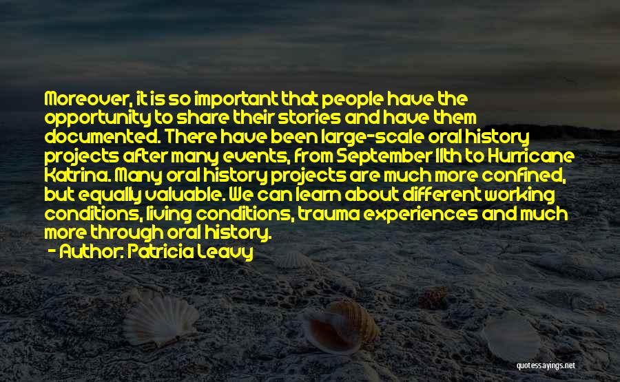 Patricia Leavy Quotes: Moreover, It Is So Important That People Have The Opportunity To Share Their Stories And Have Them Documented. There Have