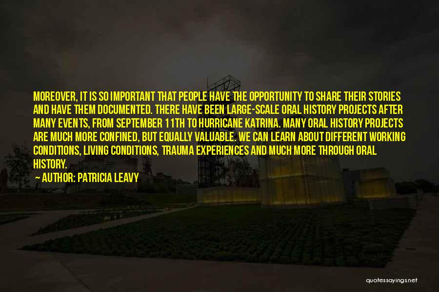 Patricia Leavy Quotes: Moreover, It Is So Important That People Have The Opportunity To Share Their Stories And Have Them Documented. There Have