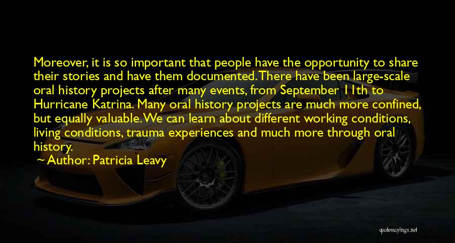 Patricia Leavy Quotes: Moreover, It Is So Important That People Have The Opportunity To Share Their Stories And Have Them Documented. There Have