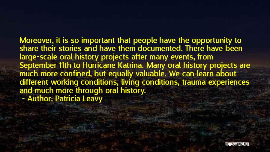 Patricia Leavy Quotes: Moreover, It Is So Important That People Have The Opportunity To Share Their Stories And Have Them Documented. There Have