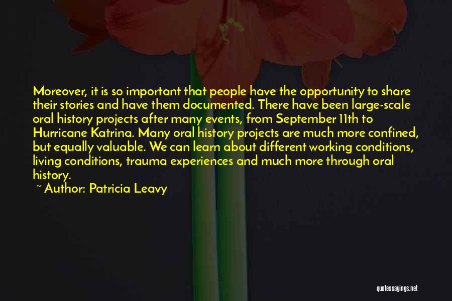 Patricia Leavy Quotes: Moreover, It Is So Important That People Have The Opportunity To Share Their Stories And Have Them Documented. There Have