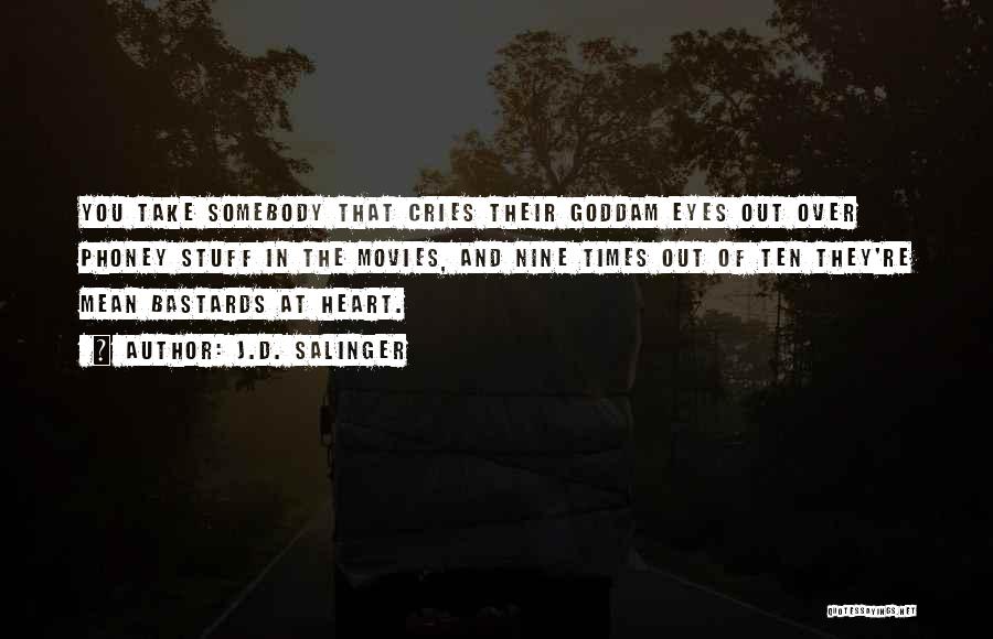 J.D. Salinger Quotes: You Take Somebody That Cries Their Goddam Eyes Out Over Phoney Stuff In The Movies, And Nine Times Out Of