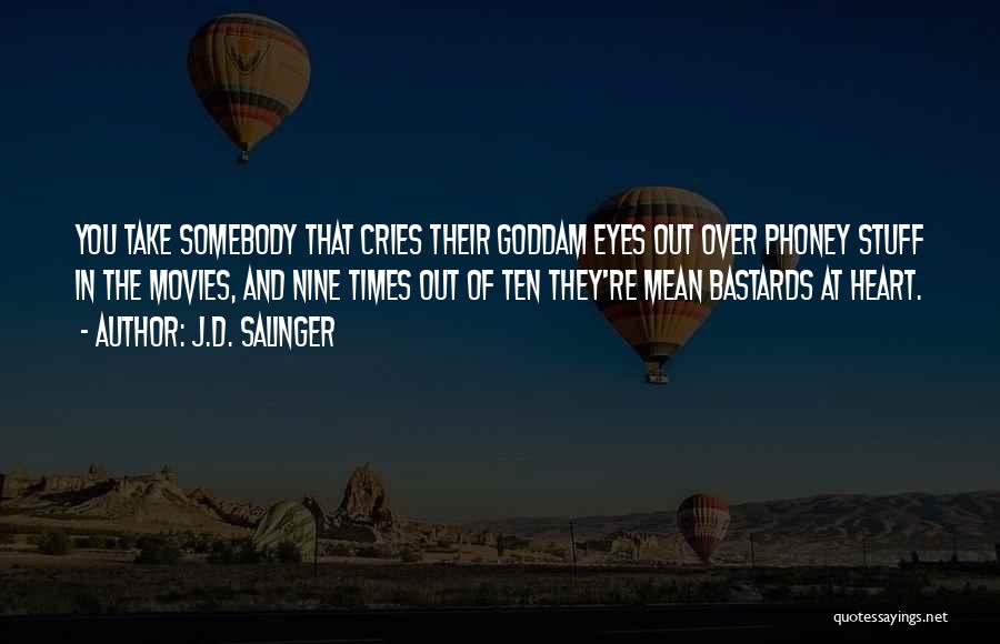J.D. Salinger Quotes: You Take Somebody That Cries Their Goddam Eyes Out Over Phoney Stuff In The Movies, And Nine Times Out Of