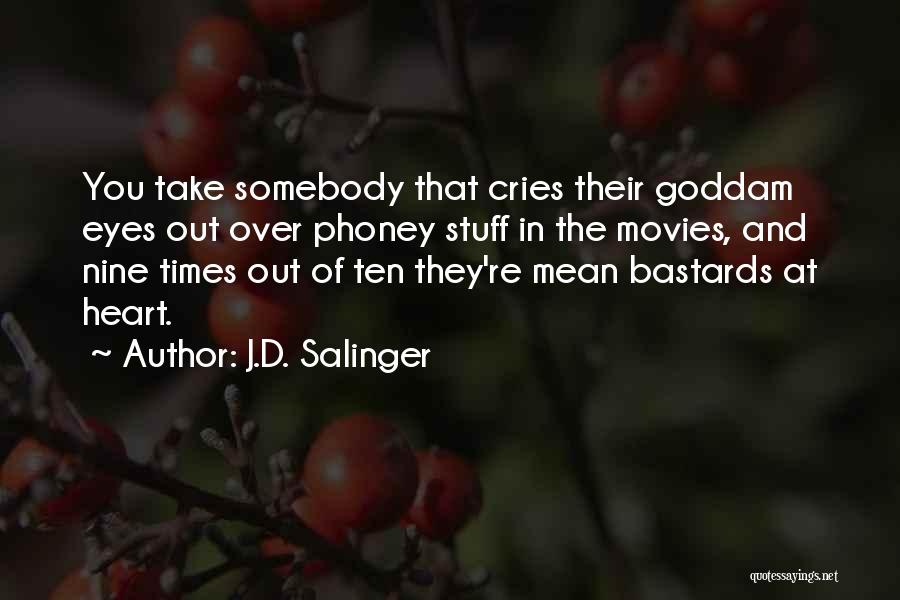 J.D. Salinger Quotes: You Take Somebody That Cries Their Goddam Eyes Out Over Phoney Stuff In The Movies, And Nine Times Out Of