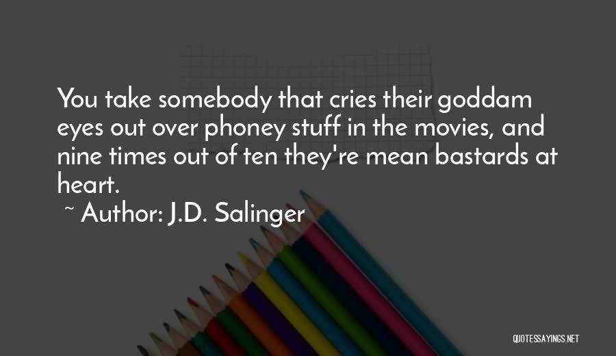 J.D. Salinger Quotes: You Take Somebody That Cries Their Goddam Eyes Out Over Phoney Stuff In The Movies, And Nine Times Out Of