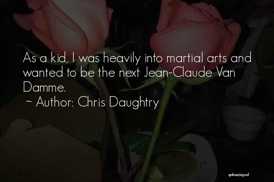 Chris Daughtry Quotes: As A Kid, I Was Heavily Into Martial Arts And Wanted To Be The Next Jean-claude Van Damme.