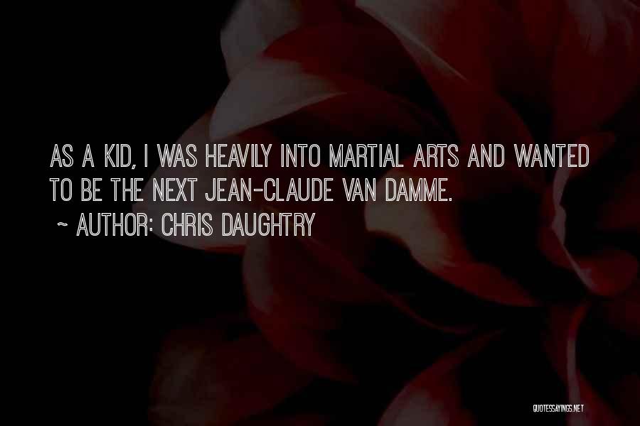 Chris Daughtry Quotes: As A Kid, I Was Heavily Into Martial Arts And Wanted To Be The Next Jean-claude Van Damme.