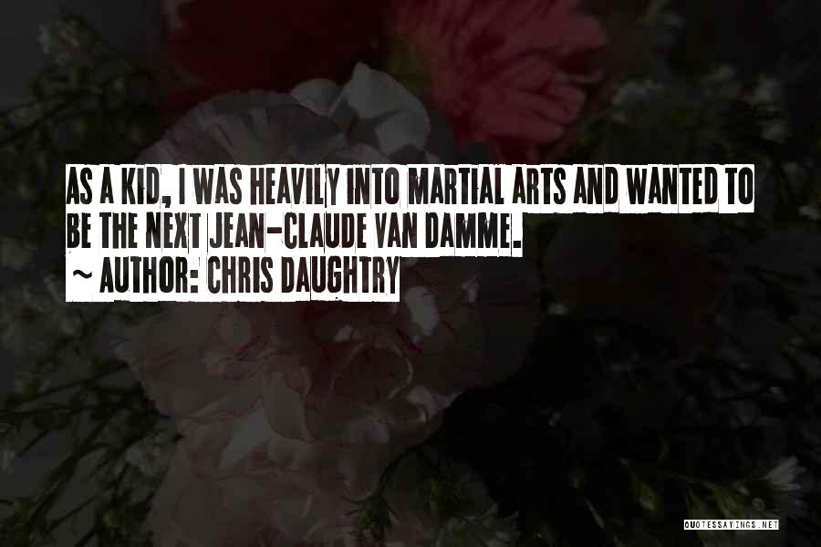 Chris Daughtry Quotes: As A Kid, I Was Heavily Into Martial Arts And Wanted To Be The Next Jean-claude Van Damme.