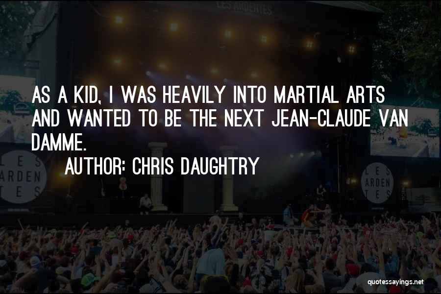 Chris Daughtry Quotes: As A Kid, I Was Heavily Into Martial Arts And Wanted To Be The Next Jean-claude Van Damme.