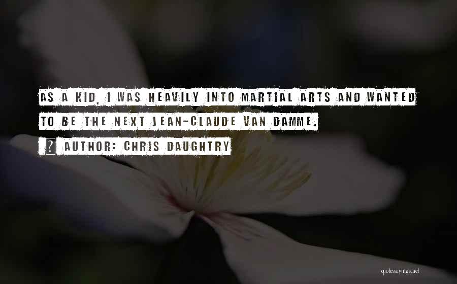 Chris Daughtry Quotes: As A Kid, I Was Heavily Into Martial Arts And Wanted To Be The Next Jean-claude Van Damme.