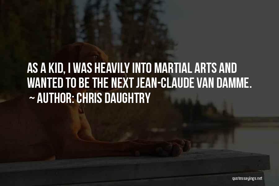 Chris Daughtry Quotes: As A Kid, I Was Heavily Into Martial Arts And Wanted To Be The Next Jean-claude Van Damme.