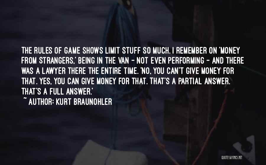 Kurt Braunohler Quotes: The Rules Of Game Shows Limit Stuff So Much. I Remember On 'money From Strangers,' Being In The Van -