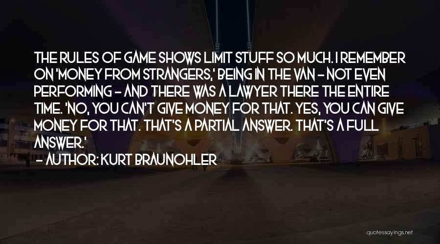 Kurt Braunohler Quotes: The Rules Of Game Shows Limit Stuff So Much. I Remember On 'money From Strangers,' Being In The Van -