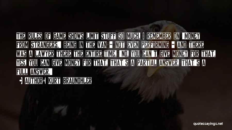 Kurt Braunohler Quotes: The Rules Of Game Shows Limit Stuff So Much. I Remember On 'money From Strangers,' Being In The Van -