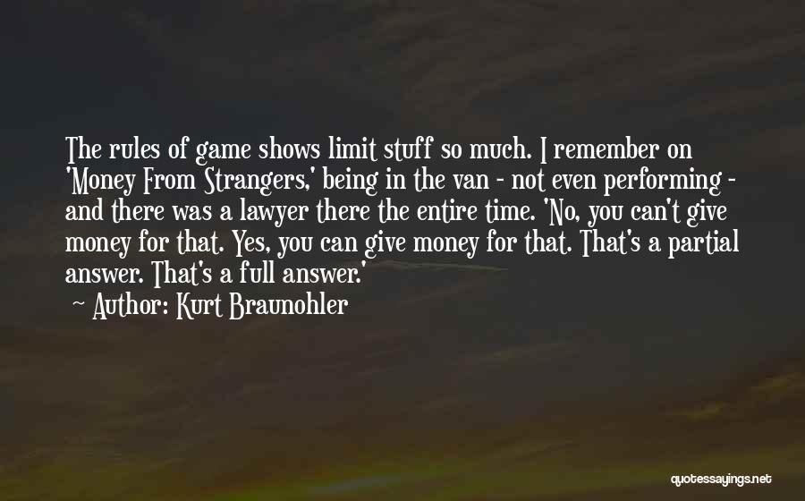 Kurt Braunohler Quotes: The Rules Of Game Shows Limit Stuff So Much. I Remember On 'money From Strangers,' Being In The Van -