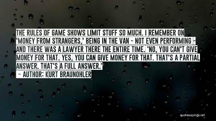 Kurt Braunohler Quotes: The Rules Of Game Shows Limit Stuff So Much. I Remember On 'money From Strangers,' Being In The Van -