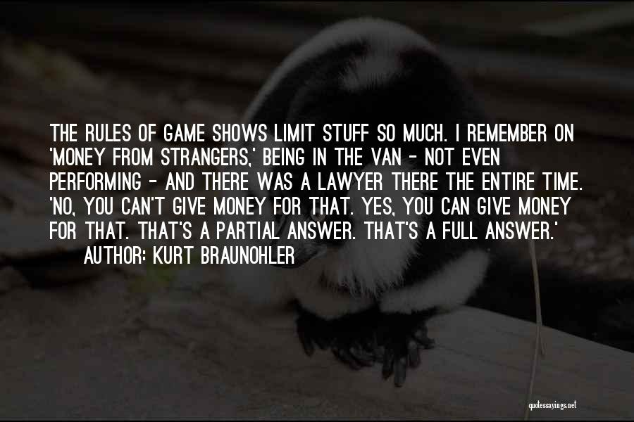 Kurt Braunohler Quotes: The Rules Of Game Shows Limit Stuff So Much. I Remember On 'money From Strangers,' Being In The Van -