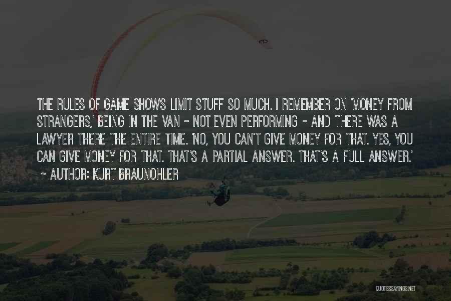 Kurt Braunohler Quotes: The Rules Of Game Shows Limit Stuff So Much. I Remember On 'money From Strangers,' Being In The Van -