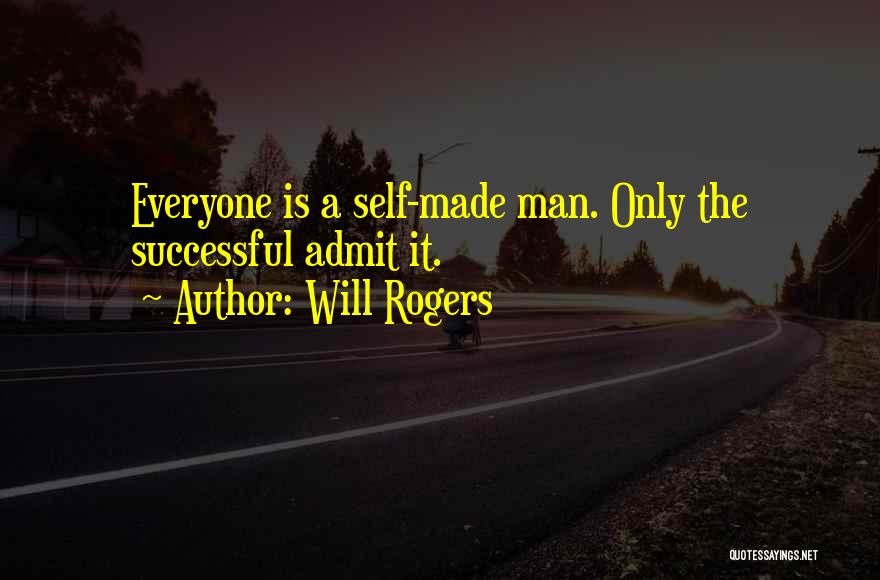 Will Rogers Quotes: Everyone Is A Self-made Man. Only The Successful Admit It.