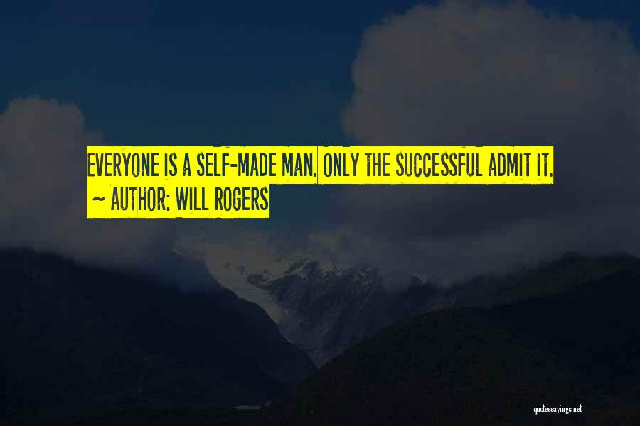 Will Rogers Quotes: Everyone Is A Self-made Man. Only The Successful Admit It.