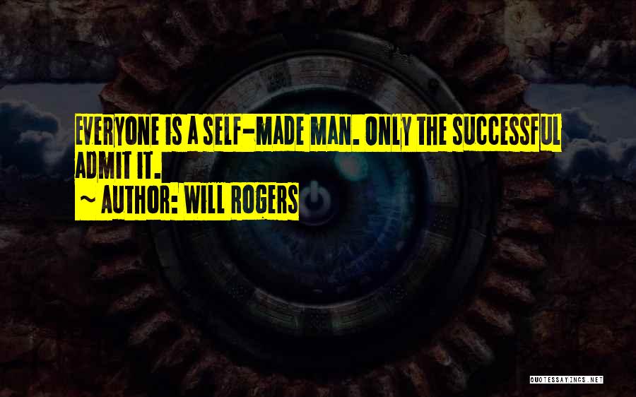 Will Rogers Quotes: Everyone Is A Self-made Man. Only The Successful Admit It.