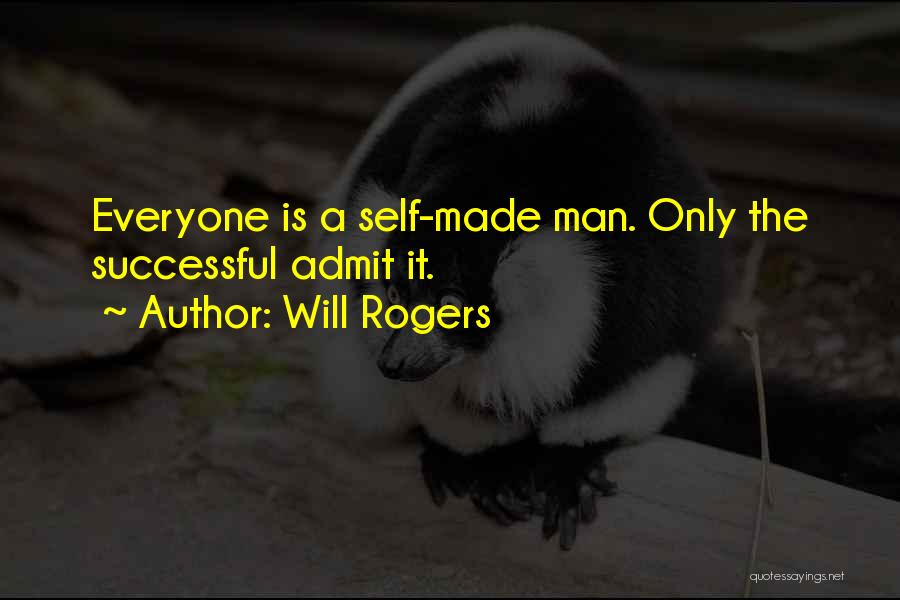 Will Rogers Quotes: Everyone Is A Self-made Man. Only The Successful Admit It.