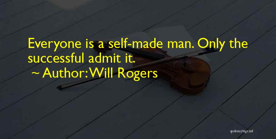 Will Rogers Quotes: Everyone Is A Self-made Man. Only The Successful Admit It.