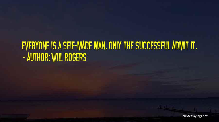 Will Rogers Quotes: Everyone Is A Self-made Man. Only The Successful Admit It.