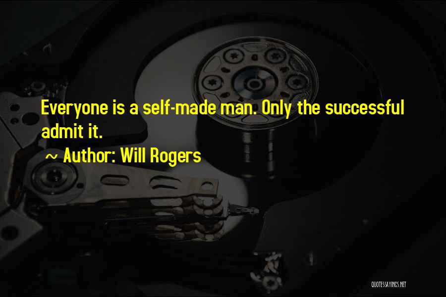 Will Rogers Quotes: Everyone Is A Self-made Man. Only The Successful Admit It.