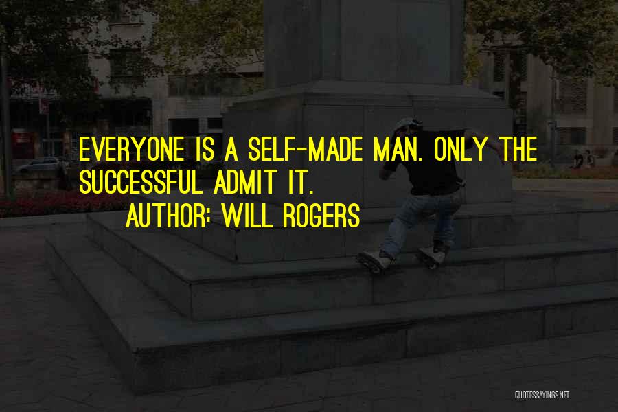 Will Rogers Quotes: Everyone Is A Self-made Man. Only The Successful Admit It.