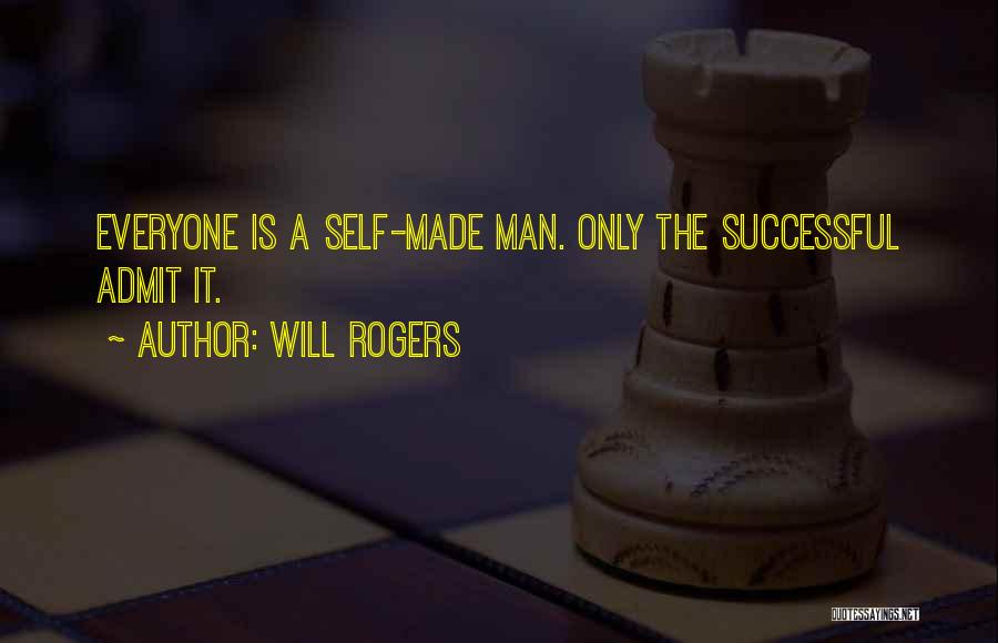 Will Rogers Quotes: Everyone Is A Self-made Man. Only The Successful Admit It.