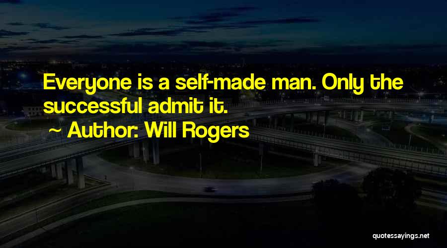 Will Rogers Quotes: Everyone Is A Self-made Man. Only The Successful Admit It.