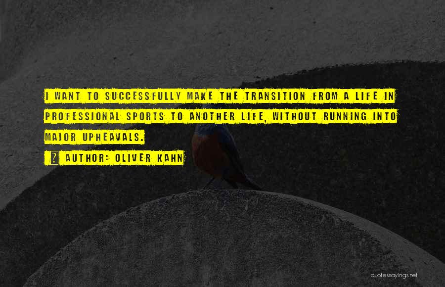 Oliver Kahn Quotes: I Want To Successfully Make The Transition From A Life In Professional Sports To Another Life, Without Running Into Major