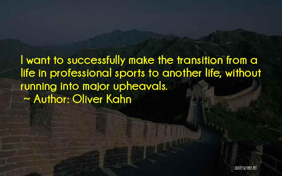 Oliver Kahn Quotes: I Want To Successfully Make The Transition From A Life In Professional Sports To Another Life, Without Running Into Major