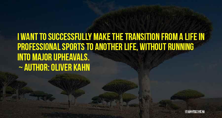 Oliver Kahn Quotes: I Want To Successfully Make The Transition From A Life In Professional Sports To Another Life, Without Running Into Major