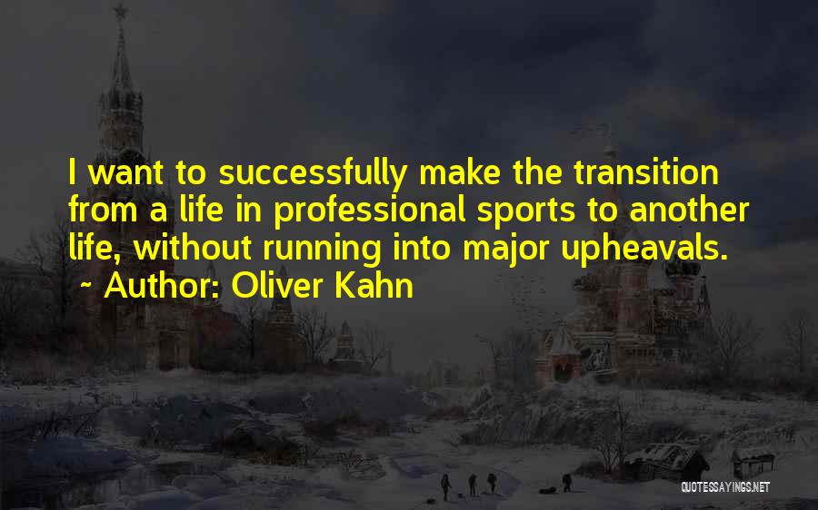 Oliver Kahn Quotes: I Want To Successfully Make The Transition From A Life In Professional Sports To Another Life, Without Running Into Major