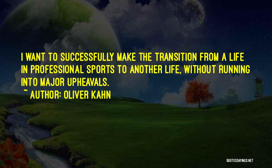 Oliver Kahn Quotes: I Want To Successfully Make The Transition From A Life In Professional Sports To Another Life, Without Running Into Major