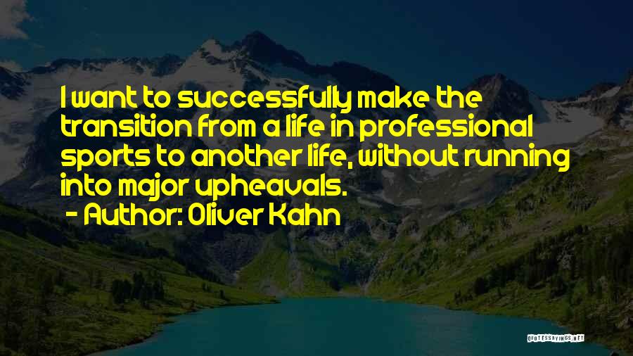 Oliver Kahn Quotes: I Want To Successfully Make The Transition From A Life In Professional Sports To Another Life, Without Running Into Major