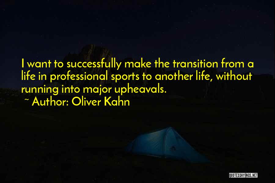 Oliver Kahn Quotes: I Want To Successfully Make The Transition From A Life In Professional Sports To Another Life, Without Running Into Major