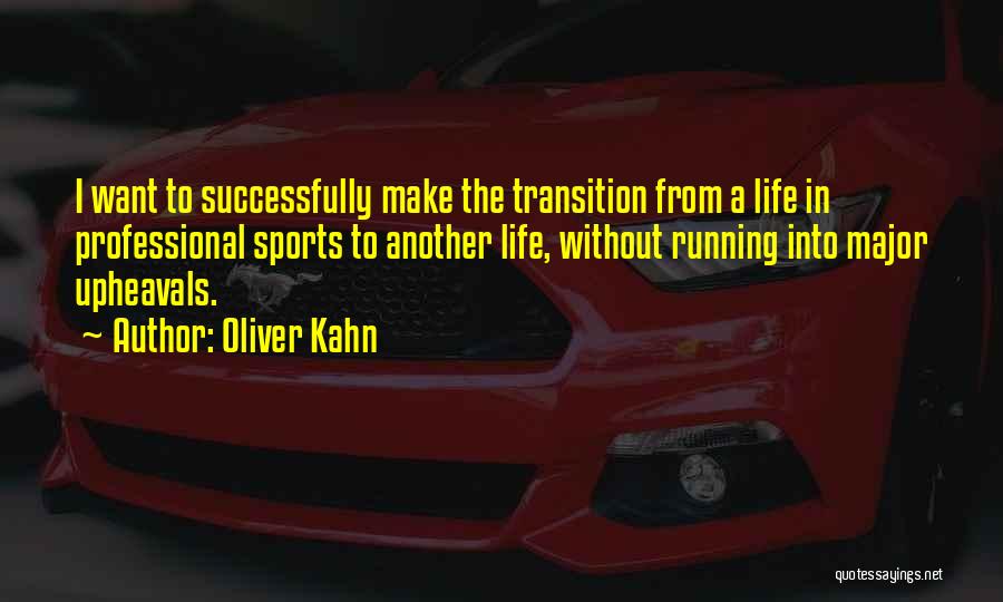 Oliver Kahn Quotes: I Want To Successfully Make The Transition From A Life In Professional Sports To Another Life, Without Running Into Major