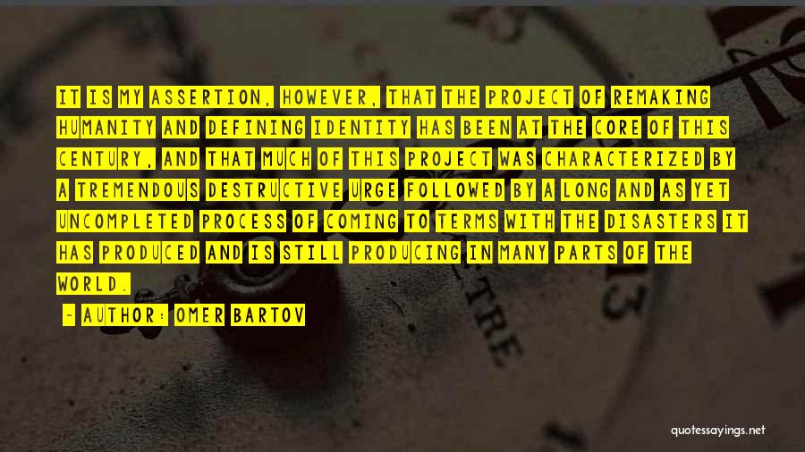 Omer Bartov Quotes: It Is My Assertion, However, That The Project Of Remaking Humanity And Defining Identity Has Been At The Core Of