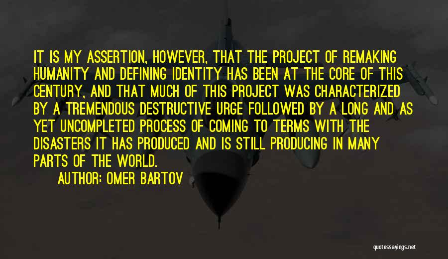 Omer Bartov Quotes: It Is My Assertion, However, That The Project Of Remaking Humanity And Defining Identity Has Been At The Core Of